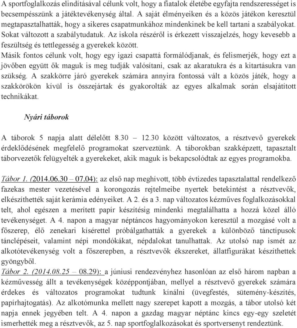 Az iskola részéről is érkezett visszajelzés, hogy kevesebb a feszültség és tettlegesség a gyerekek között.