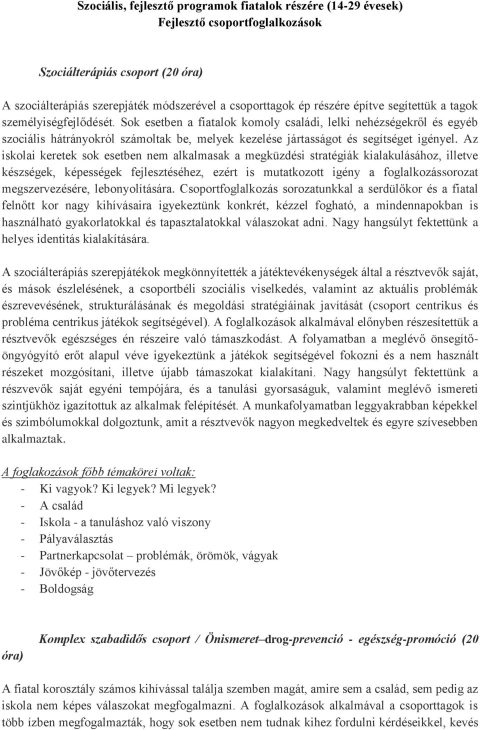 Sok esetben a fiatalok komoly családi, lelki nehézségekről és egyéb szociális hátrányokról számoltak be, melyek kezelése jártasságot és segítséget igényel.