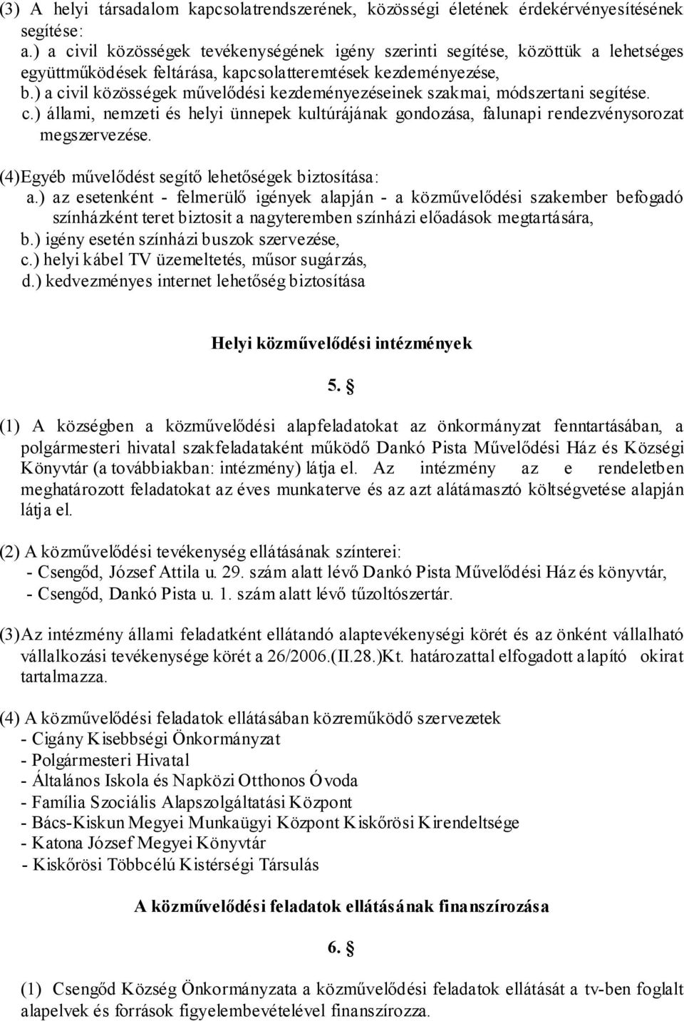 ) a civil közösségek művelődési kezdeményezéseinek szakmai, módszertani segítése. c.) állami, nemzeti és helyi ünnepek kultúrájának gondozása, falunapi rendezvénysorozat megszervezése.