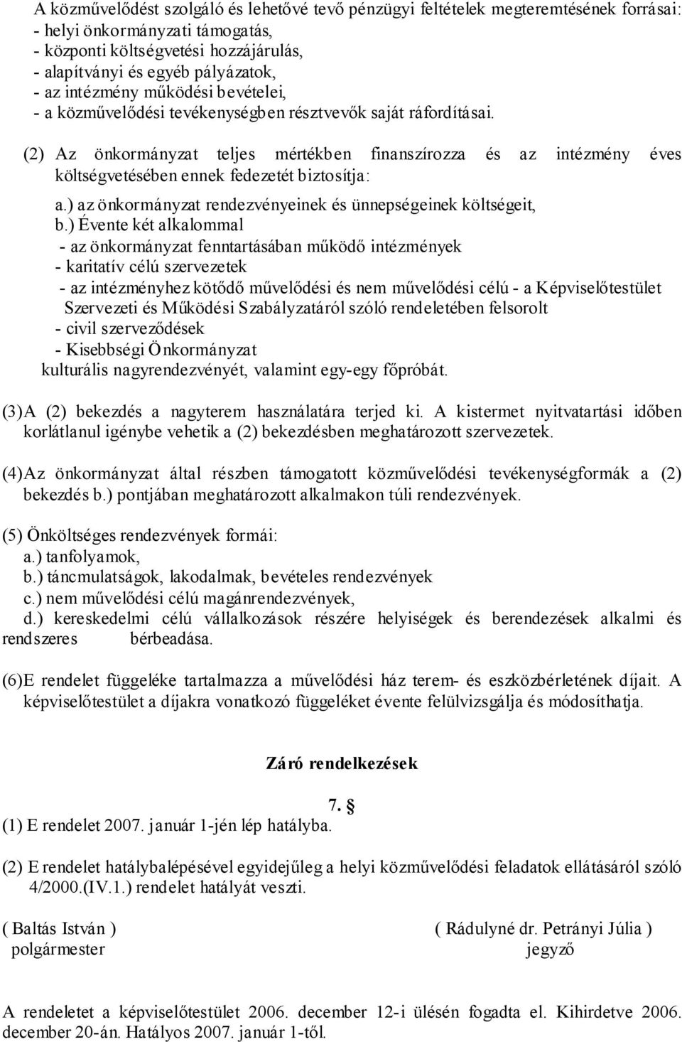 (2) Az önkormányzat teljes mértékben finanszírozza és az intézmény éves költségvetésében ennek fedezetét biztosítja: a.) az önkormányzat rendezvényeinek és ünnepségeinek költségeit, b.