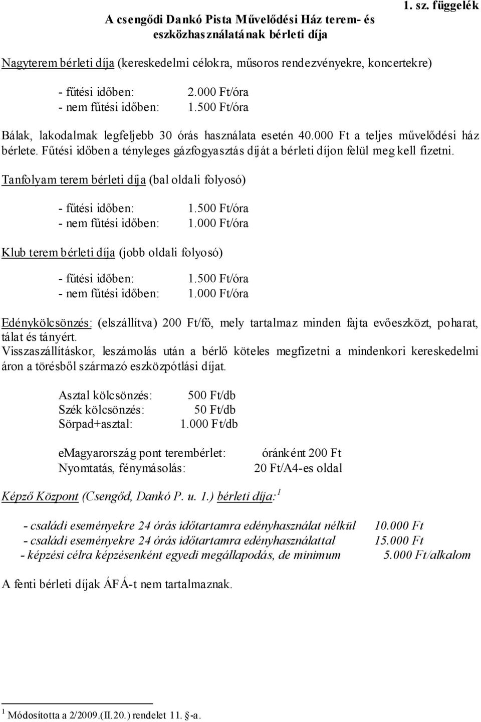 Fűtési időben a tényleges gázfogyasztás díját a bérleti díjon felül meg kell fizetni. Tanfolyam terem bérleti díja (bal oldali folyosó) - fűtési időben: 1.500 Ft/óra - nem fűtési időben: 1.