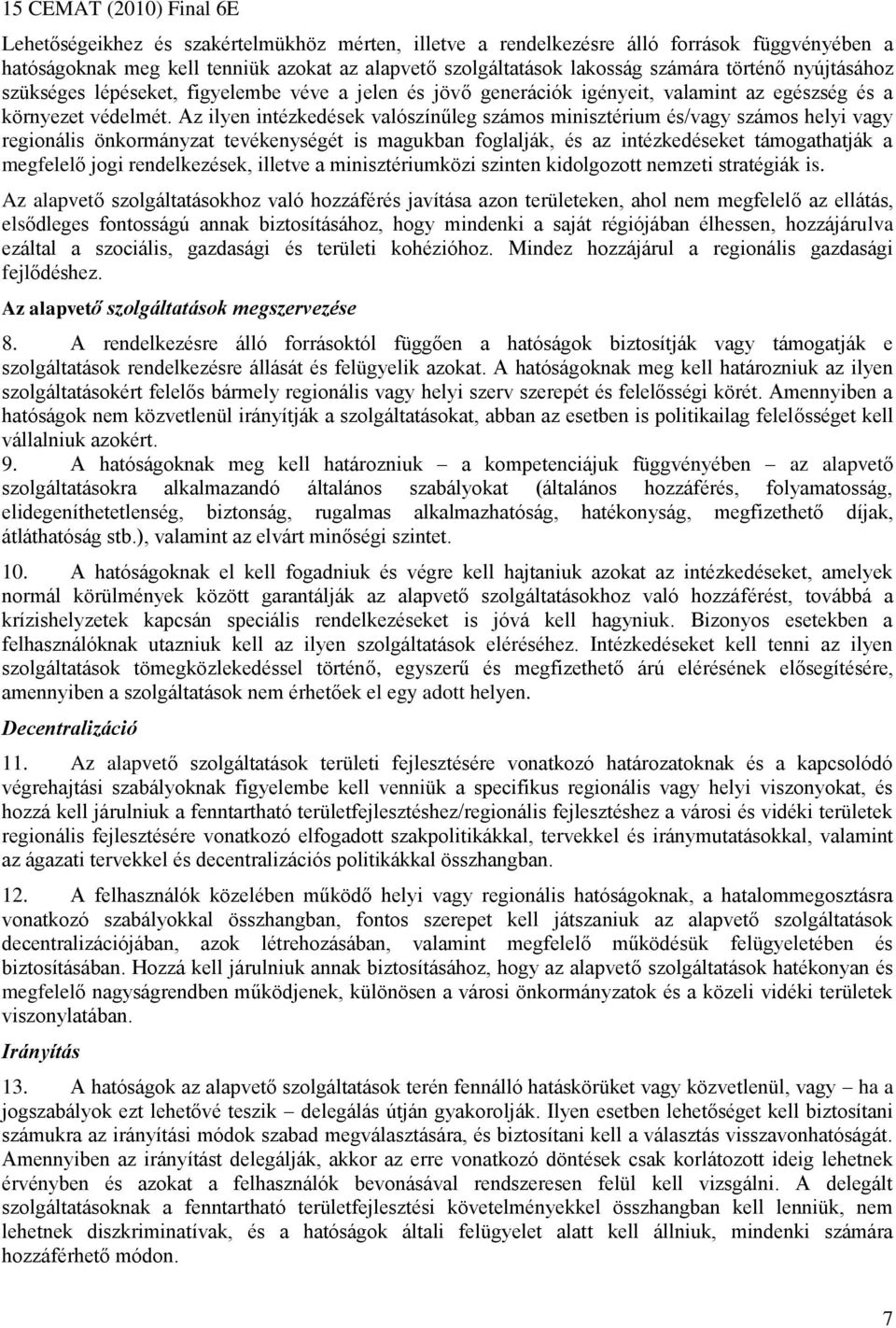 Az ilyen intézkedések valószínűleg számos minisztérium és/vagy számos helyi vagy regionális önkormányzat tevékenységét is magukban foglalják, és az intézkedéseket támogathatják a megfelelő jogi