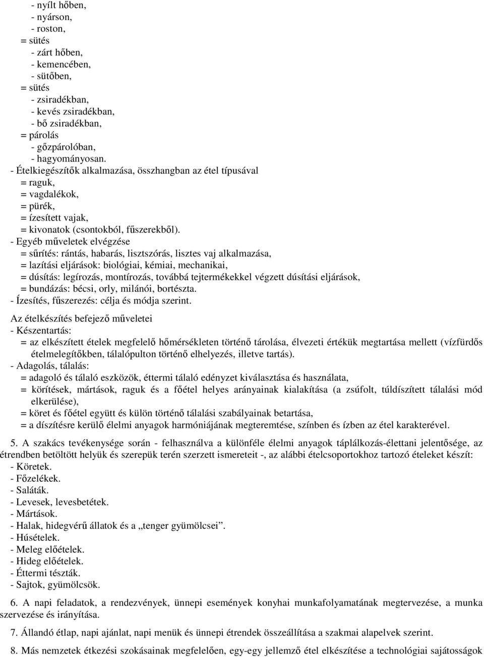 - Egyéb műveletek elvégzése = sűrítés: rántás, habarás, lisztszórás, lisztes vaj alkalmazása, = lazítási eljárások: biológiai, kémiai, mechanikai, = dúsítás: legírozás, montírozás, továbbá