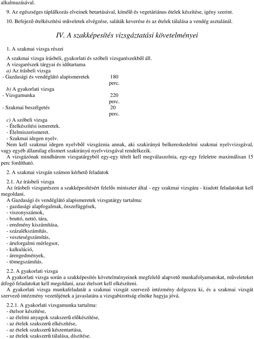 A szakképesítés vizsgáztatási követelményei A szakmai vizsga írásbeli, gyakorlati és szóbeli vizsgarészekből áll.