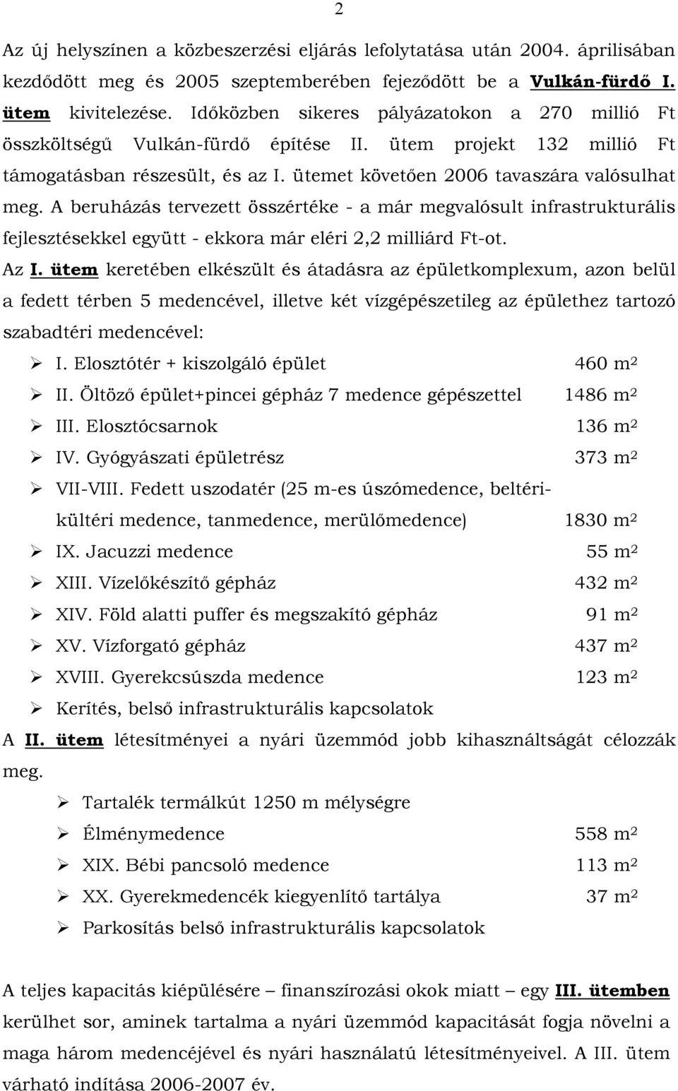 A beruházás tervezett összértéke - a már megvalósult infrastrukturális fejlesztésekkel együtt - ekkora már eléri 2,2 milliárd Ft-ot. Az I.