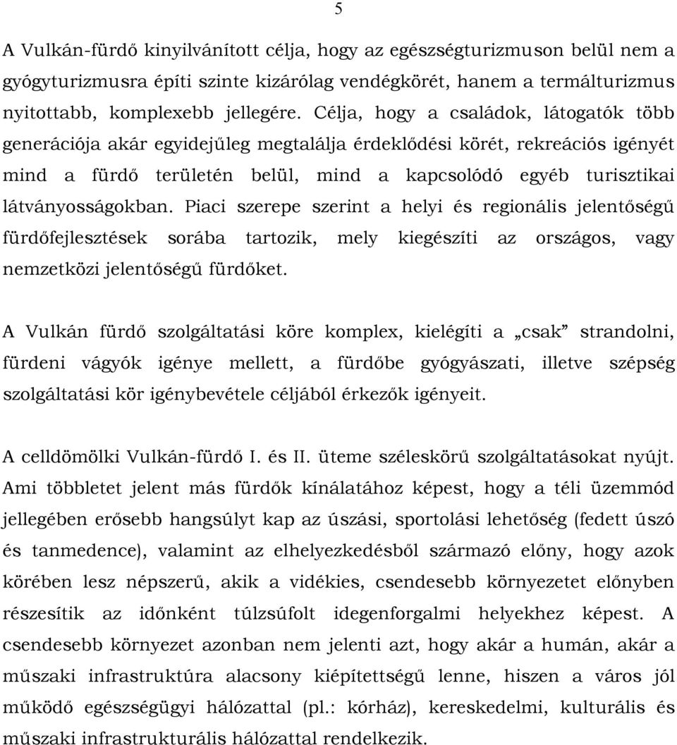 látványosságokban. Piaci szerepe szerint a helyi és regionális jelentıségő fürdıfejlesztések sorába tartozik, mely kiegészíti az országos, vagy nemzetközi jelentıségő fürdıket.