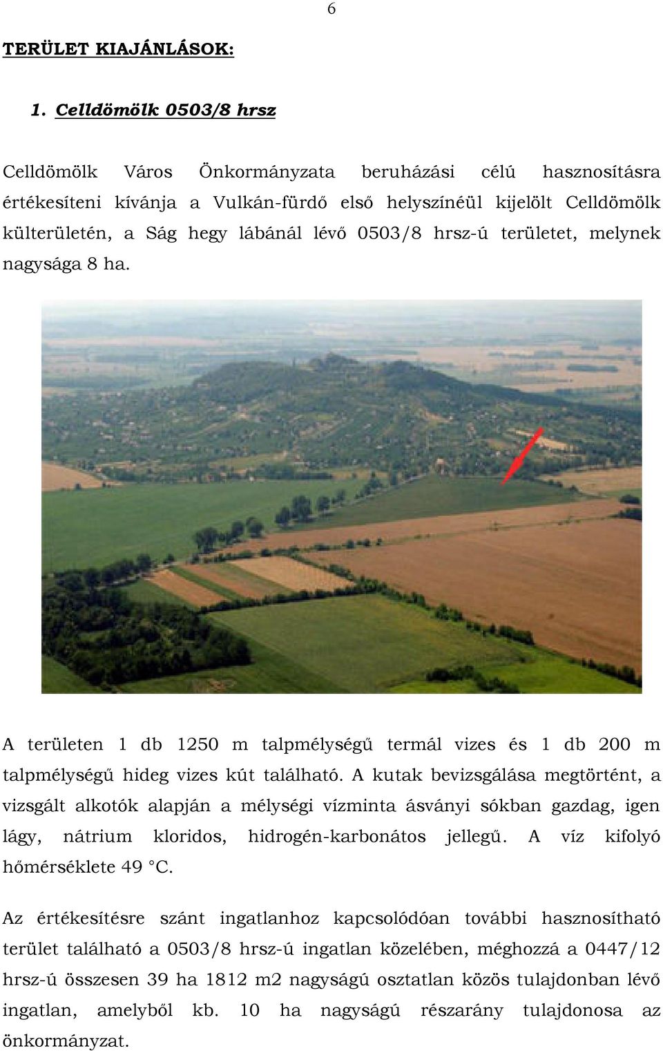 0503/8 hrsz-ú területet, melynek nagysága 8 ha. A területen 1 db 1250 m talpmélységő termál vizes és 1 db 200 m talpmélységő hideg vizes kút található.