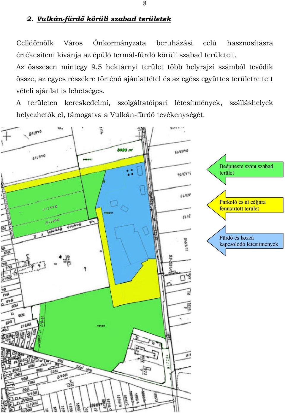 Az összesen mintegy 9,5 hektárnyi terület több helyrajzi számból tevıdik össze, az egyes részekre történı ajánlattétel és az egész együttes területre