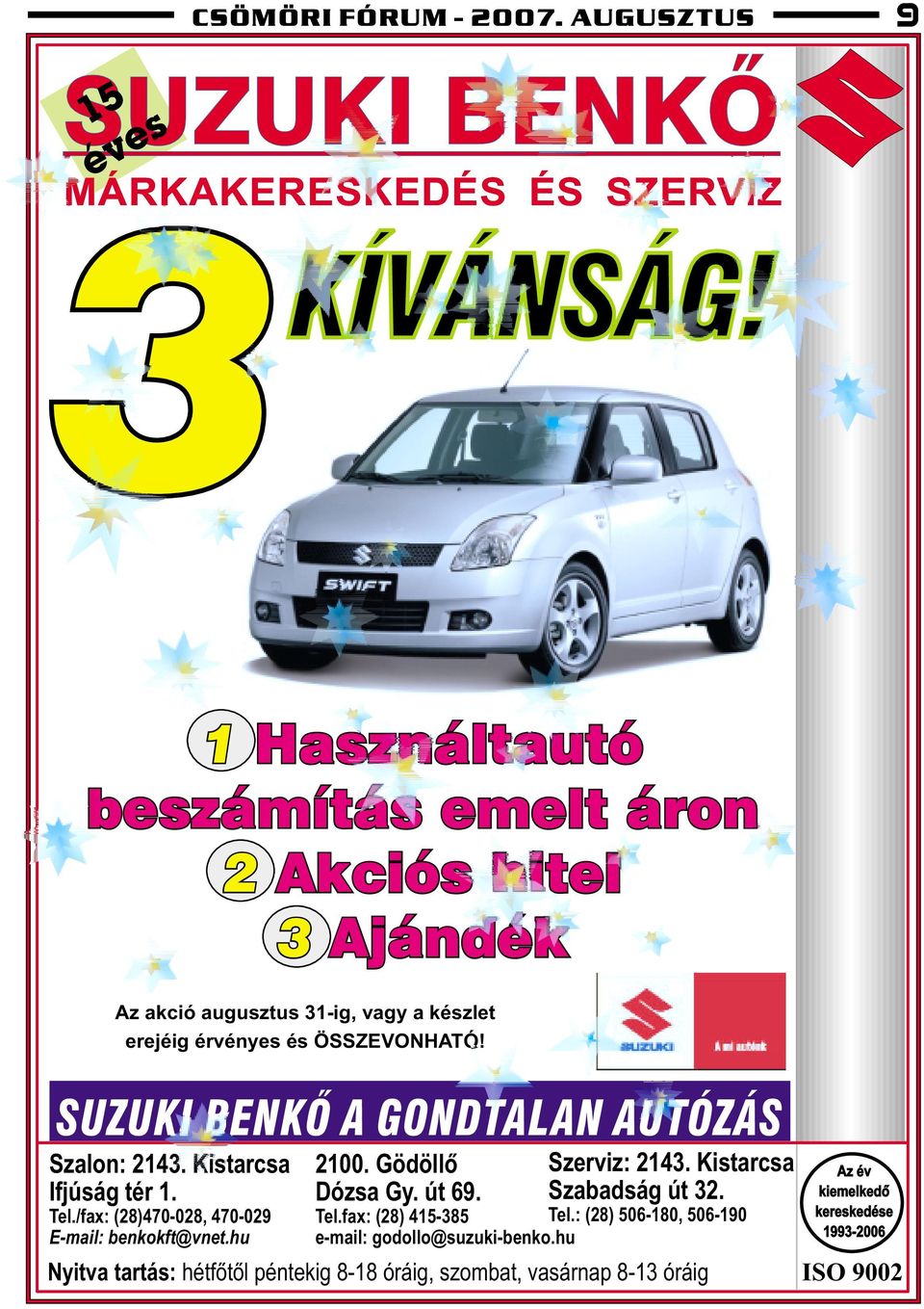 SUZUKI BENKÕ A GONDTALAN AUTÓZÁS Szalon: 2143. Kistarcsa 2100. Gödöllõ Ifjúság tér 1. Dózsa Gy. út 69. Tel./fax: (28)470-028, 470-029 E-mail: benkokft@vnet.