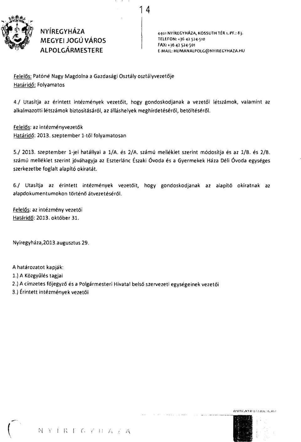 / Utasítja az érintett intézmények vezetőit, hogy gondoskodjanak a vezetői létszámok, valamint az alkalmazotti létszámok biztosításáról, az álláshelyek meghirdetéséről, betöltéséről.