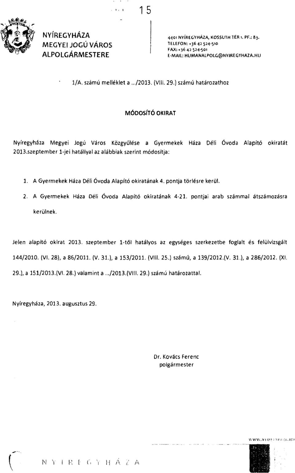 szeptember l-jei hatállyal az alábbiak szerint módosítja: 1. A Gyermekek Háza Déli Óvoda Alapító okiratának 4. pontja törlésre kerül. 2. A Gyermekek Háza Déli Óvoda Alapító okiratának 4-21.