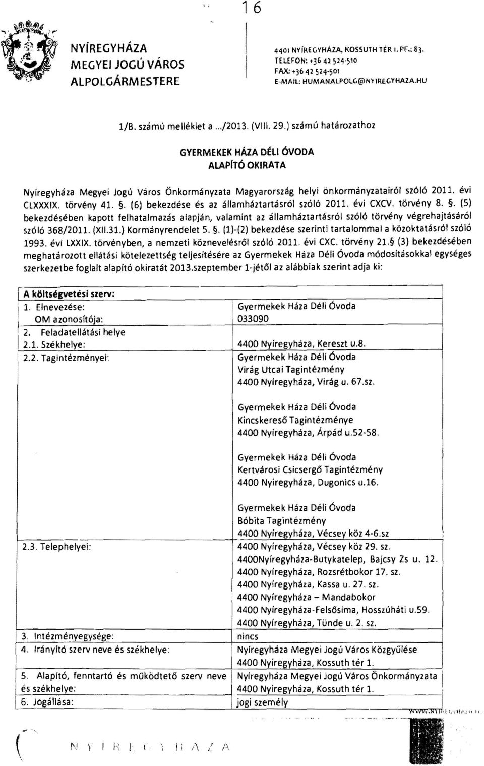 . (6) bekezdése és az államháztartásról szóló 2011. évi CXCV. törvény 8.. (5) bekezdésében kapott felhatalmazás alapján, valamint az államháztartásról szóló törvény végrehajtásáról szóló 368/2011.