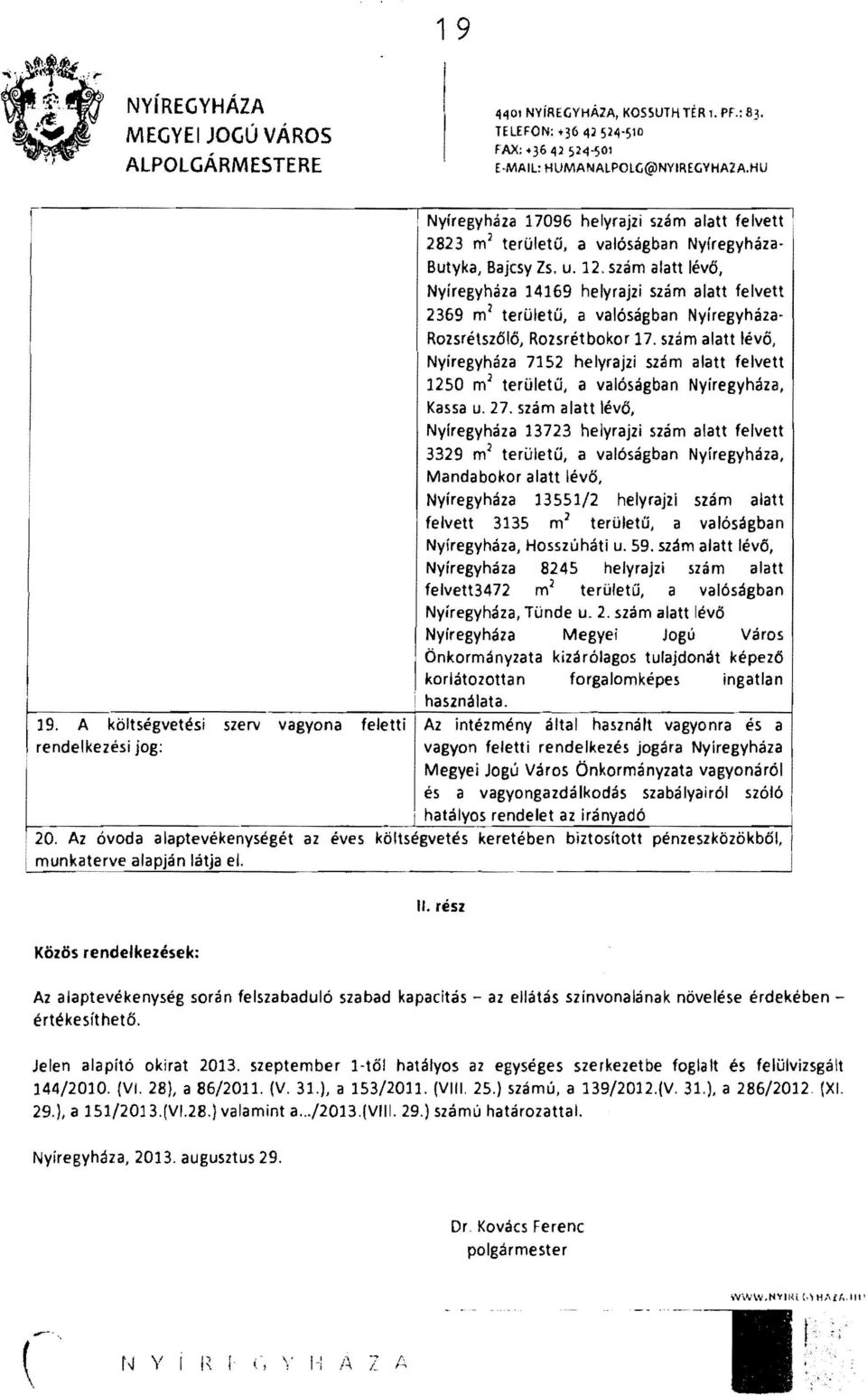 szám alatt lévő, Nyíregyháza 14169 helyrajzi szám alatt felvett 2369 mi területű, a valóságban Nyíregyháza Rozsrétszőló, Rozsrétbokor 17.