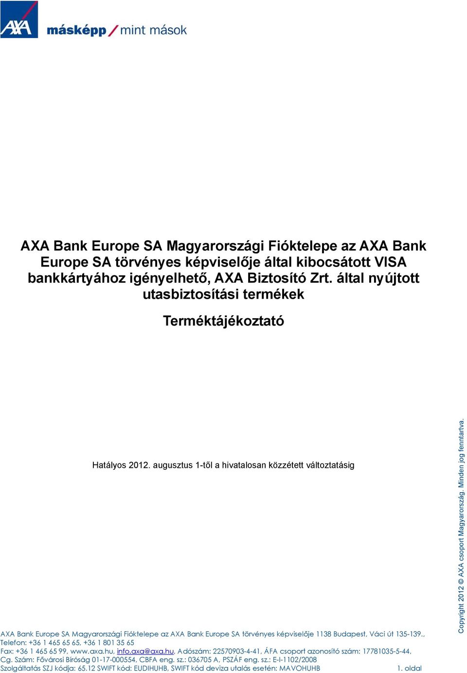 augusztus 1-től a hivatalosan közzétett változtatásig AXA Bank Europe SA Magyarországi Fióktelepe az AXA Bank Europe SA törvényes képviselője 1138 Budapest, Váci út 135-139.