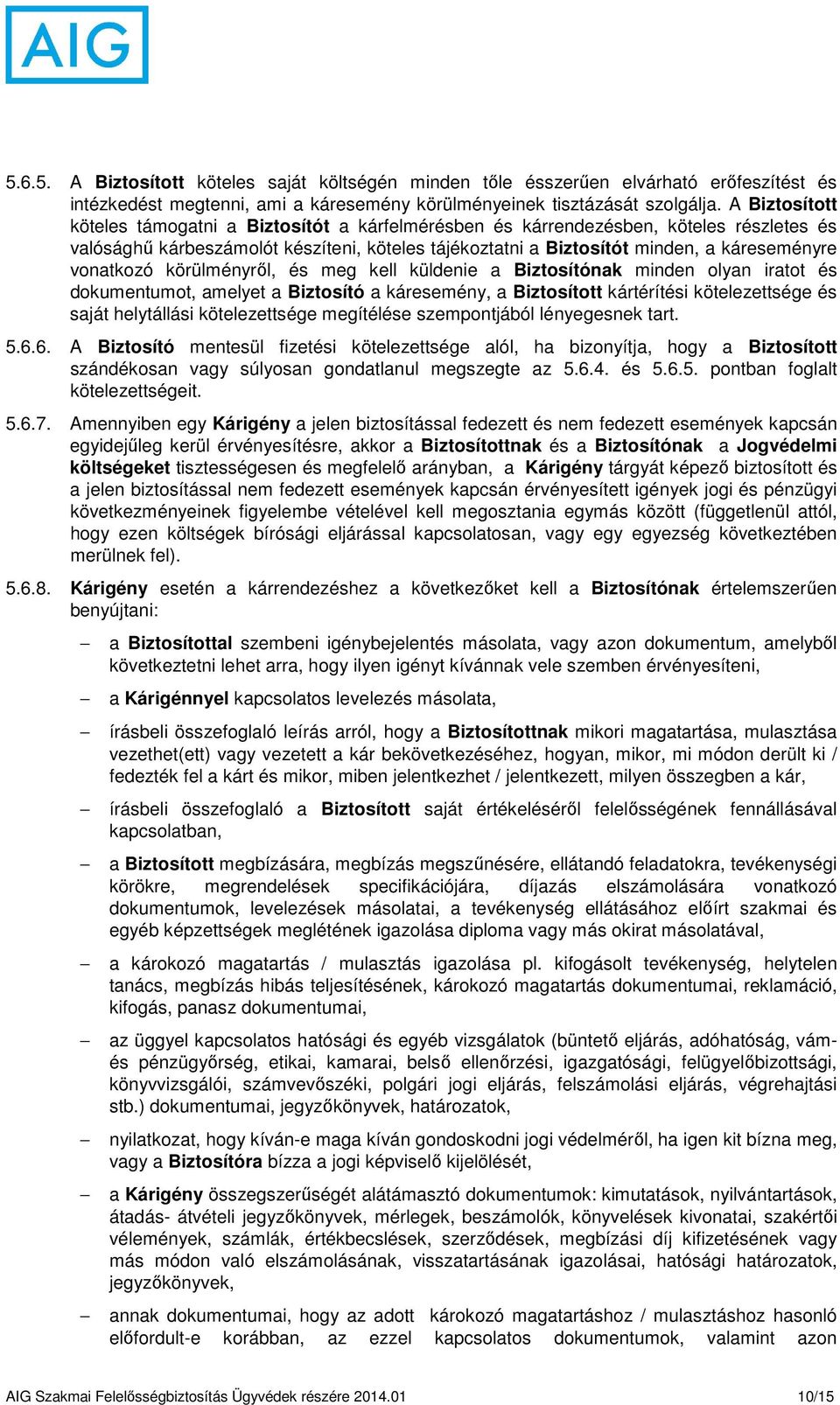 vonatkozó körülményről, és meg kell küldenie a Biztosítónak minden olyan iratot és dokumentumot, amelyet a Biztosító a káresemény, a Biztosított kártérítési kötelezettsége és saját helytállási