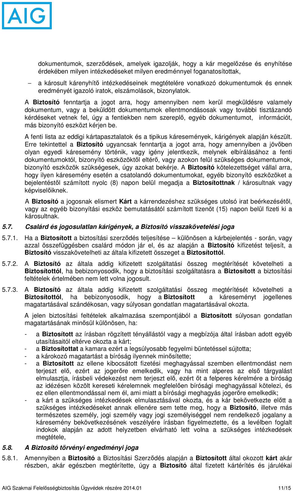 A Biztosító fenntartja a jogot arra, hogy amennyiben nem kerül megküldésre valamely dokumentum, vagy a beküldött dokumentumok ellentmondásosak vagy további tisztázandó kérdéseket vetnek fel, úgy a