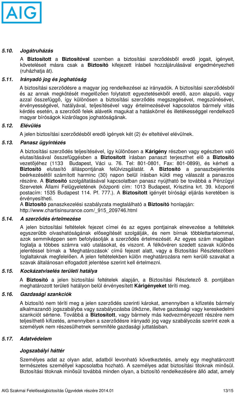 A biztosítási szerződésből és az annak megkötését megelőzően folytatott egyeztetésekből eredő, azon alapuló, vagy azzal összefüggő, így különösen a biztosítási szerződés megszegésével, megszűnésével,