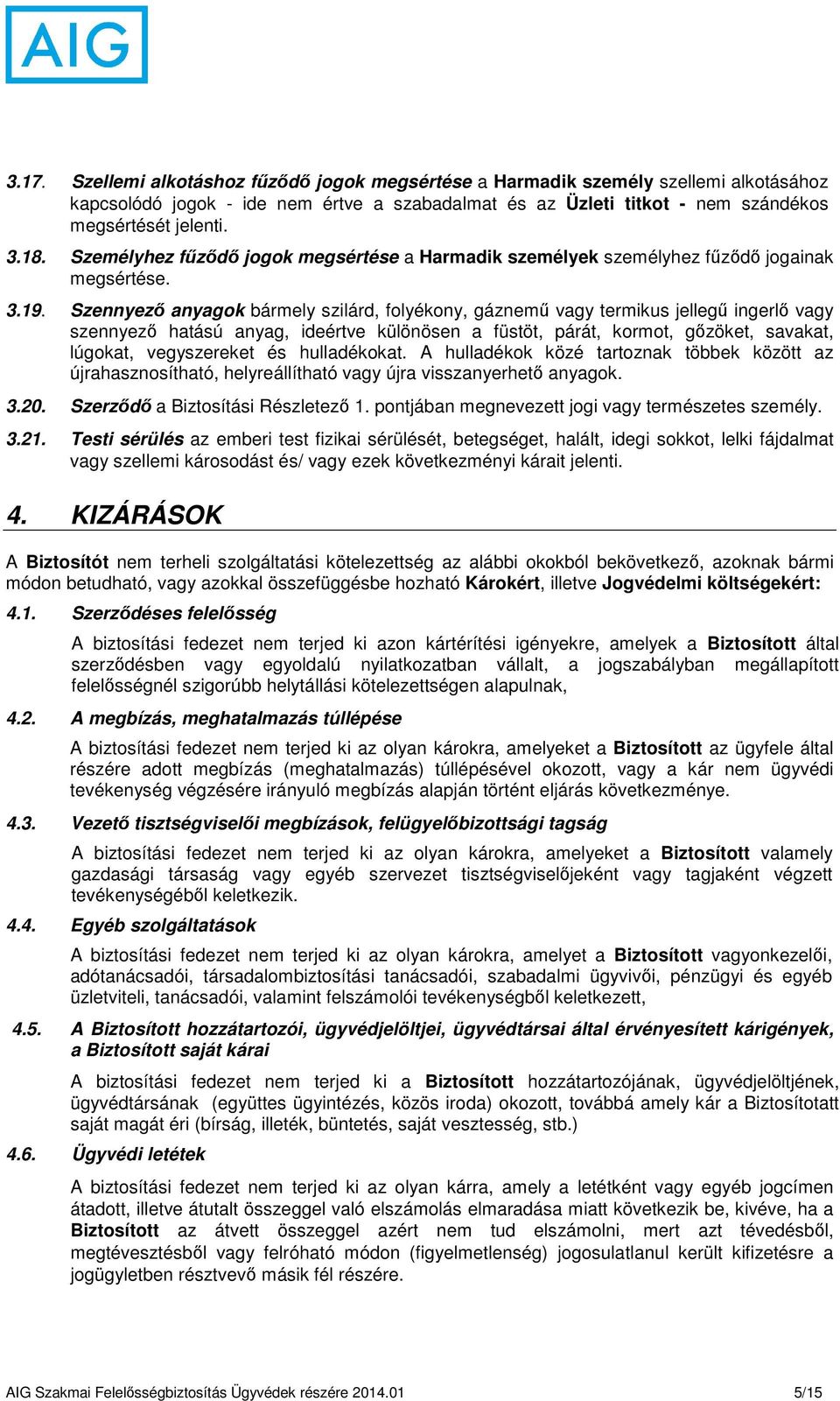 Szennyező anyagok bármely szilárd, folyékony, gáznemű vagy termikus jellegű ingerlő vagy szennyező hatású anyag, ideértve különösen a füstöt, párát, kormot, gőzöket, savakat, lúgokat, vegyszereket és