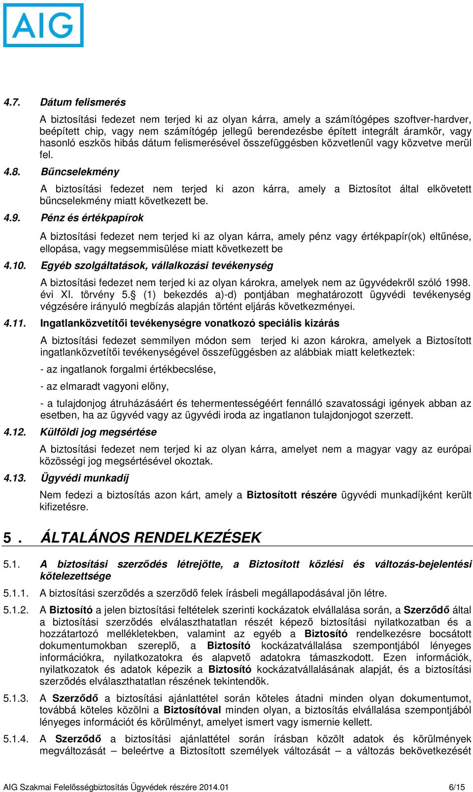 Bűncselekmény A biztosítási fedezet nem terjed ki azon kárra, amely a Biztosítot által elkövetett bűncselekmény miatt következett be. 4.9.