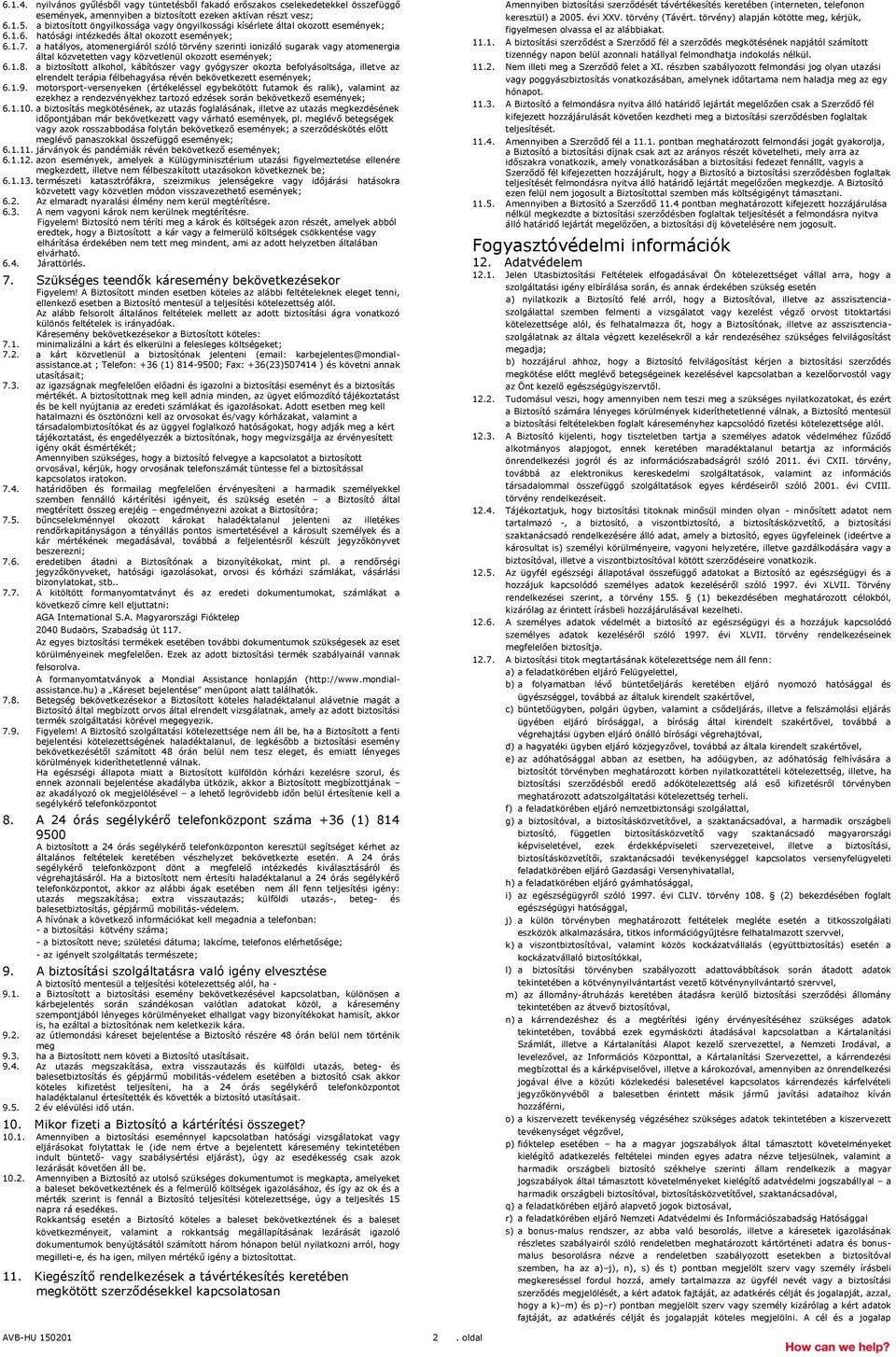 a hatályos, atomenergiáról szóló törvény szerinti ionizáló sugarak vagy atomenergia által közvetetten vagy közvetlenül okozott események; 6.1.8.