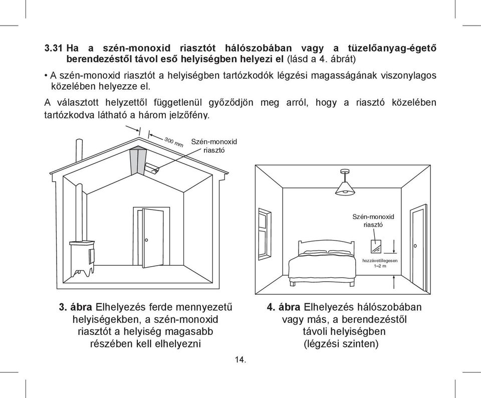 A választott helyzettől függetlenül győződjön meg arról, hogy a riasztó közelében tartózkodva látható a három jelzőfény.