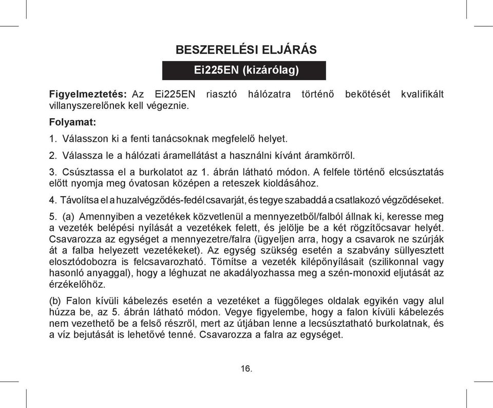 A felfele történő elcsúsztatás előtt nyomja meg óvatosan középen a reteszek kioldásához. 4. Távolítsa el a huzalvégződés-fedél csavarját, és tegye szabaddá a csatlakozó végződéseket. 5.