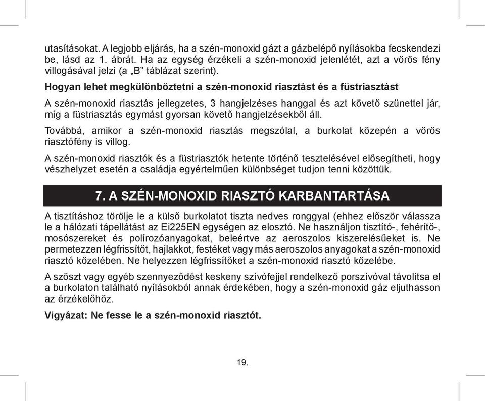 Hogyan lehet megkülönböztetni a szén-monoxid riasztást és a füstriasztást A szén-monoxid riasztás jellegzetes, 3 hangjelzéses hanggal és azt követő szünettel jár, míg a füstriasztás egymást gyorsan