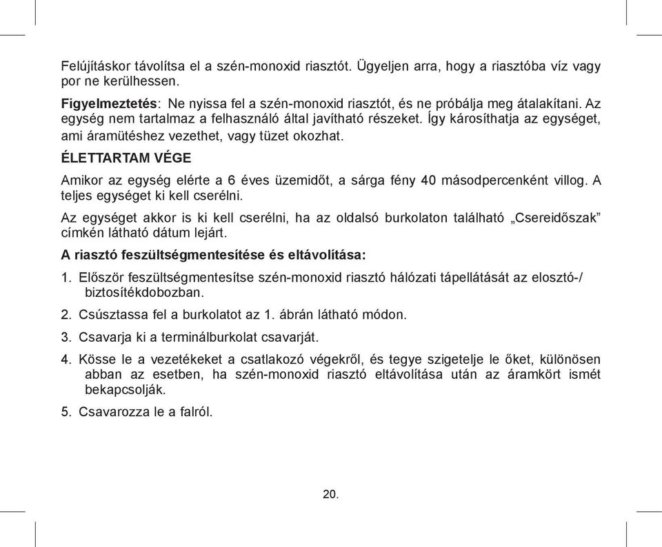 ÉLETTARTAM VÉGE Amikor az egység elérte a 6 éves üzemidőt, a sárga fény 40 másodpercenként villog. A teljes egységet ki kell cserélni.