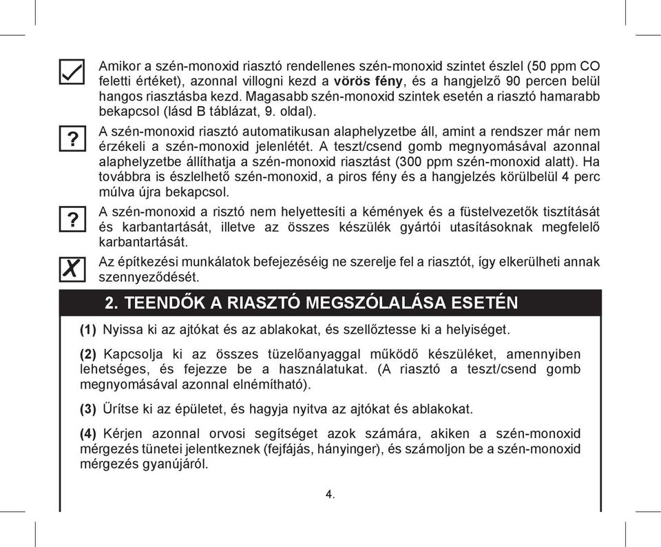 A szén-monoxid riasztó automatikusan alaphelyzetbe áll, amint a rendszer már nem érzékeli a szén-monoxid jelenlétét.