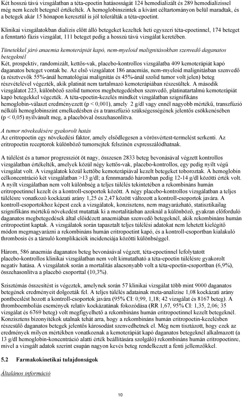 Klinikai vizsgálatokban dialízis előtt álló betegeket kezeltek heti egyszeri téta-epoetinnel, 174 beteget a fenntartó fázis vizsgálat, 111 beteget pedig a hosszú távú vizsgálat keretében.