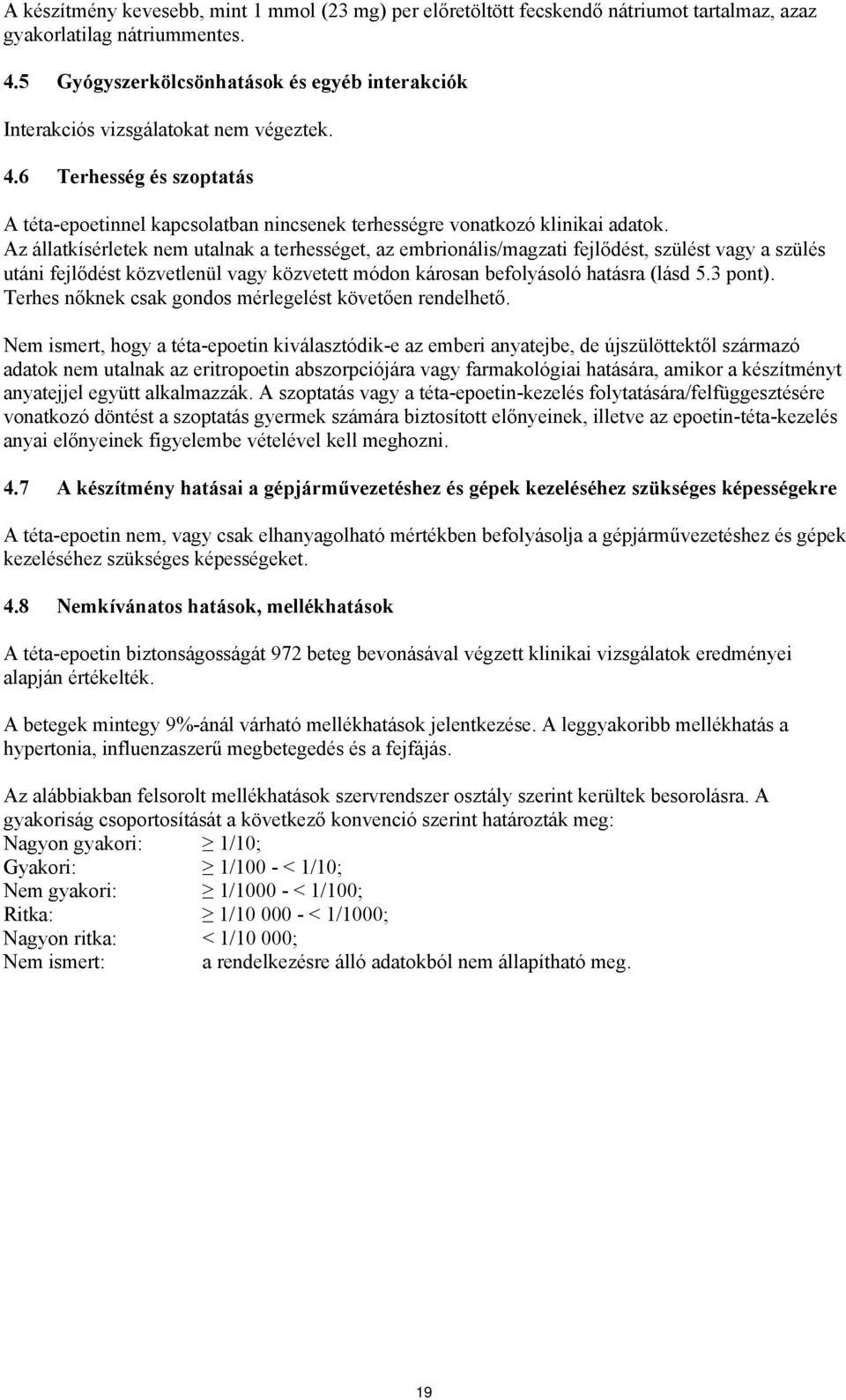 Az állatkísérletek nem utalnak a terhességet, az embrionális/magzati fejlődést, szülést vagy a szülés utáni fejlődést közvetlenül vagy közvetett módon károsan befolyásoló hatásra (lásd 5.3 pont).