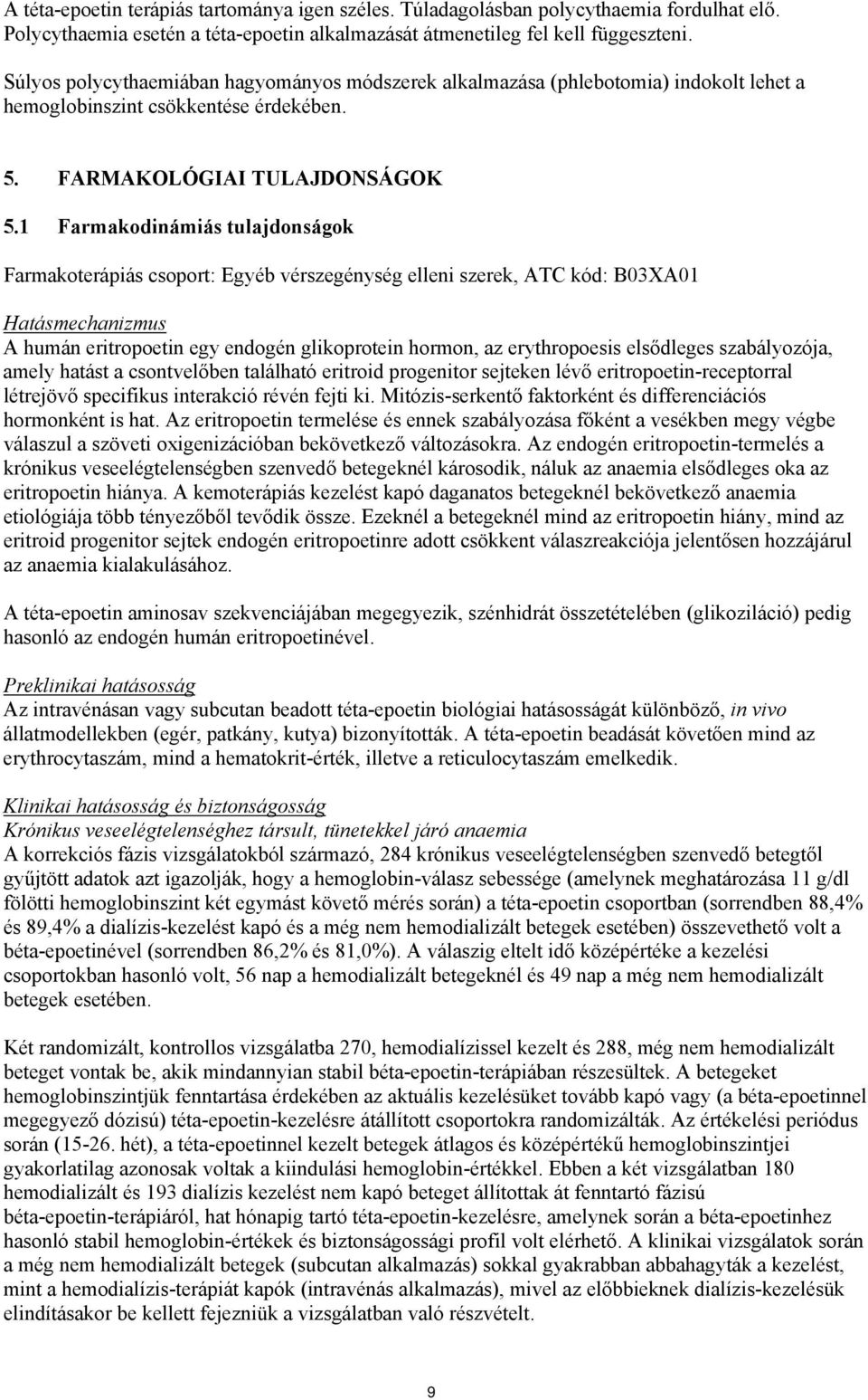 1 Farmakodinámiás tulajdonságok Farmakoterápiás csoport: Egyéb vérszegénység elleni szerek, ATC kód: B03XA01 Hatásmechanizmus A humán eritropoetin egy endogén glikoprotein hormon, az erythropoesis