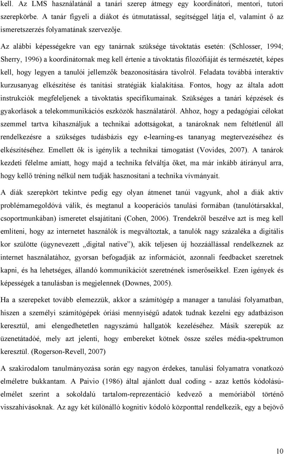 Az alábbi képességekre van egy tanárnak szüksége távoktatás esetén: (Schlosser, 1994; Sherry, 1996) a koordinátornak meg kell értenie a távoktatás filozófiáját és természetét, képes kell, hogy legyen