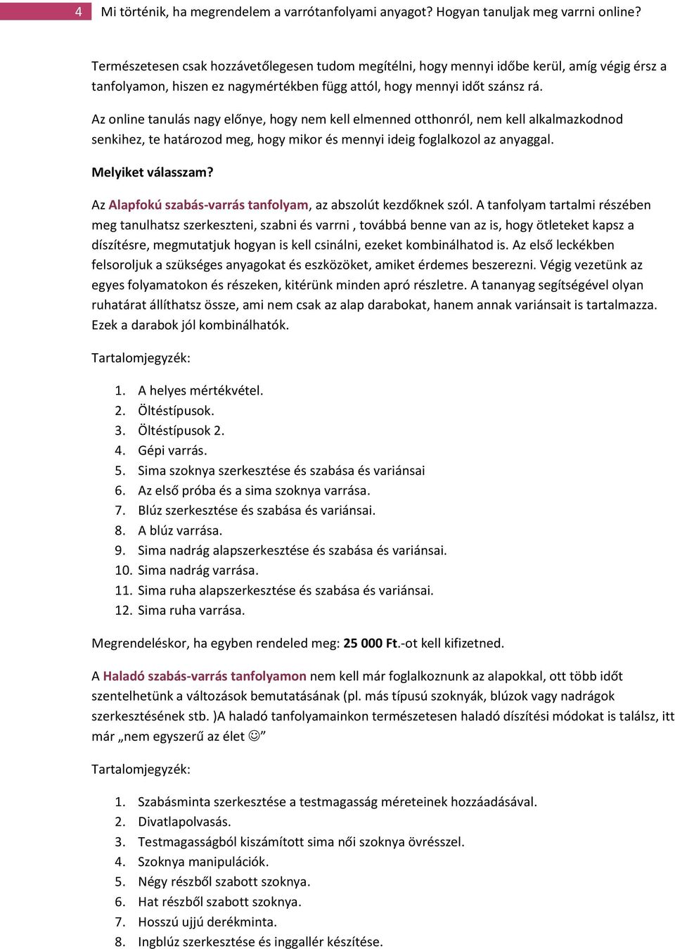 Az online tanulás nagy előnye, hogy nem kell elmenned otthonról, nem kell alkalmazkodnod senkihez, te határozod meg, hogy mikor és mennyi ideig foglalkozol az anyaggal. Melyiket válasszam?