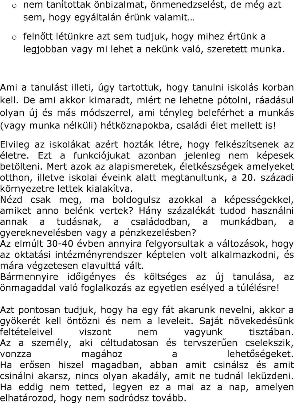 De ami akkor kimaradt, miért ne lehetne pótolni, ráadásul olyan új és más módszerrel, ami tényleg beleférhet a munkás (vagy munka nélküli) hétköznapokba, családi élet mellett is!