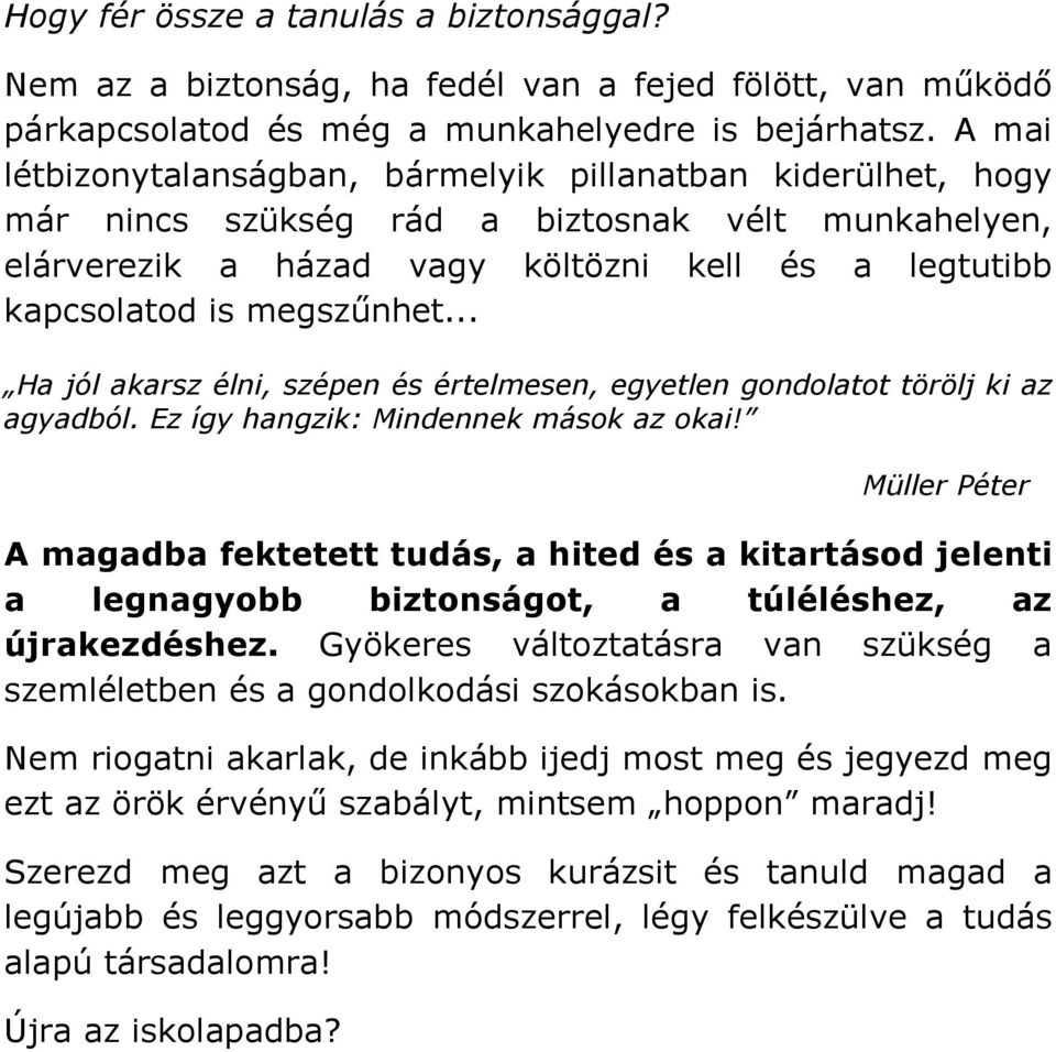 .. Ha jól akarsz élni, szépen és értelmesen, egyetlen gondolatot törölj ki az agyadból. Ez így hangzik: Mindennek mások az okai!