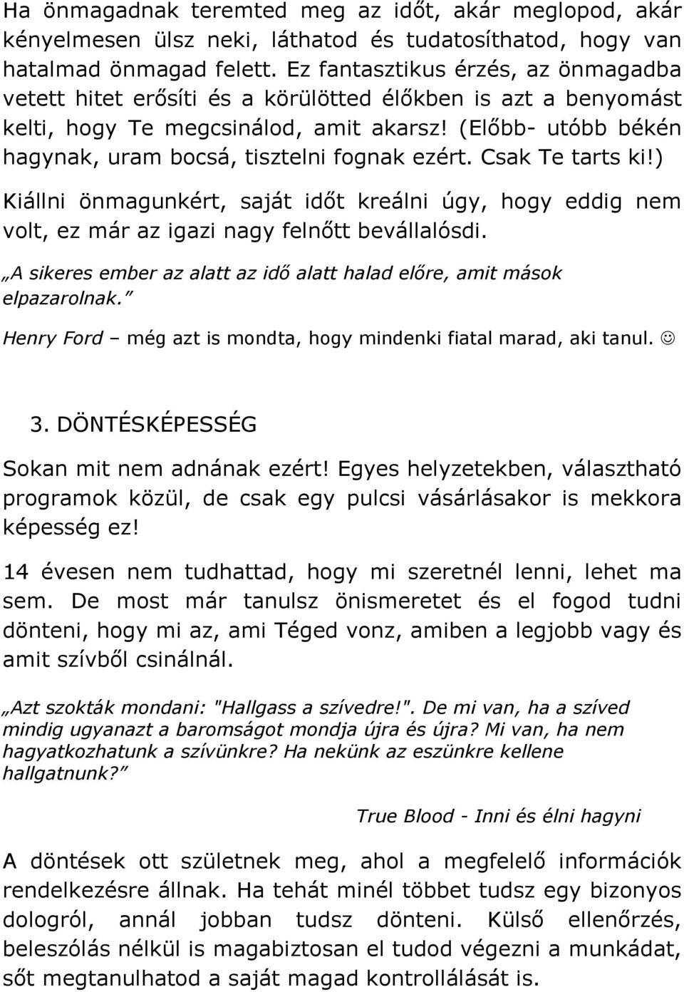 (Előbb- utóbb békén hagynak, uram bocsá, tisztelni fognak ezért. Csak Te tarts ki!) Kiállni önmagunkért, saját időt kreálni úgy, hogy eddig nem volt, ez már az igazi nagy felnőtt bevállalósdi.