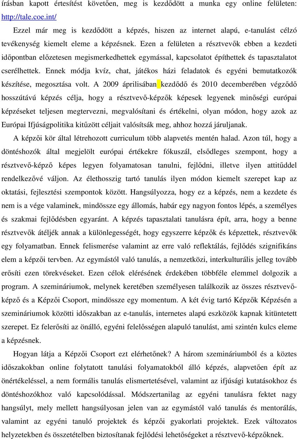 Ezen a felületen a résztvevık ebben a kezdeti idıpontban elızetesen megismerkedhettek egymással, kapcsolatot építhettek és tapasztalatot cserélhettek.