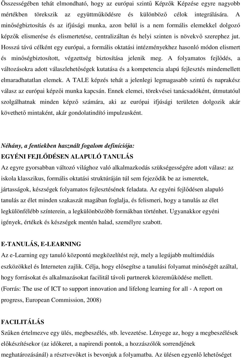 Hosszú távú célként egy európai, a formális oktatási intézményekhez hasonló módon elismert és minıségbiztosított, végzettség biztosítása jelenik meg.