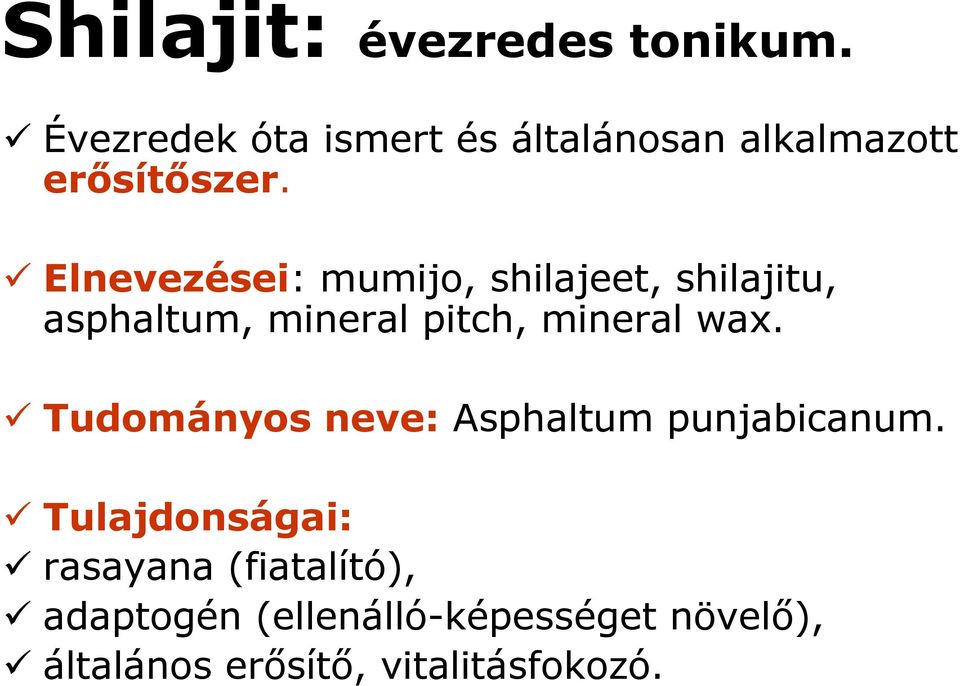 Elnevezései: mumijo, shilajeet, shilajitu, asphaltum, mineral pitch, mineral wax.