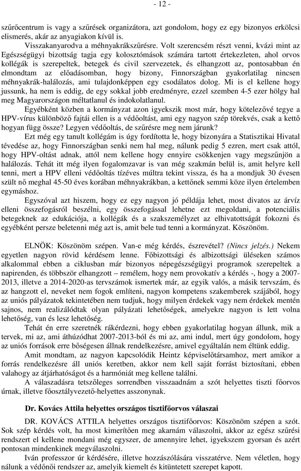 az, pontosabban én elmondtam az előadásomban, hogy bizony, Finnországban gyakorlatilag nincsen méhnyakrák-halálozás, ami tulajdonképpen egy csodálatos dolog.