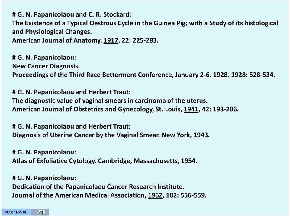 American Journal of Obstetrics and Gynecology, St. Louis, 1941, 42: 193-206. # G. N. Papanicolaou and Herbert Traut: Diagnosis of Uterine Cancer by the Vaginal Smear. New York, 1943. # G. N. Papanicolaou: Atlas of Exfoliative Cytology.
