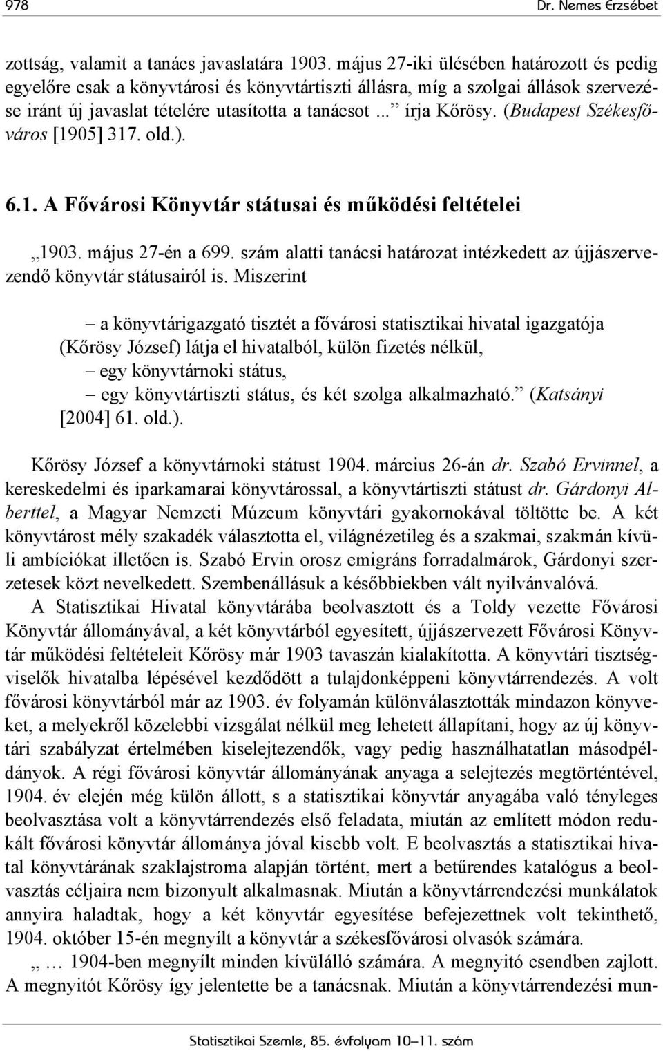 (Budapest Székesfőváros [1905] 317. old.). 6.1. A Fővárosi Könyvtár státusai és működési feltételei 1903. május 27-én a 699.