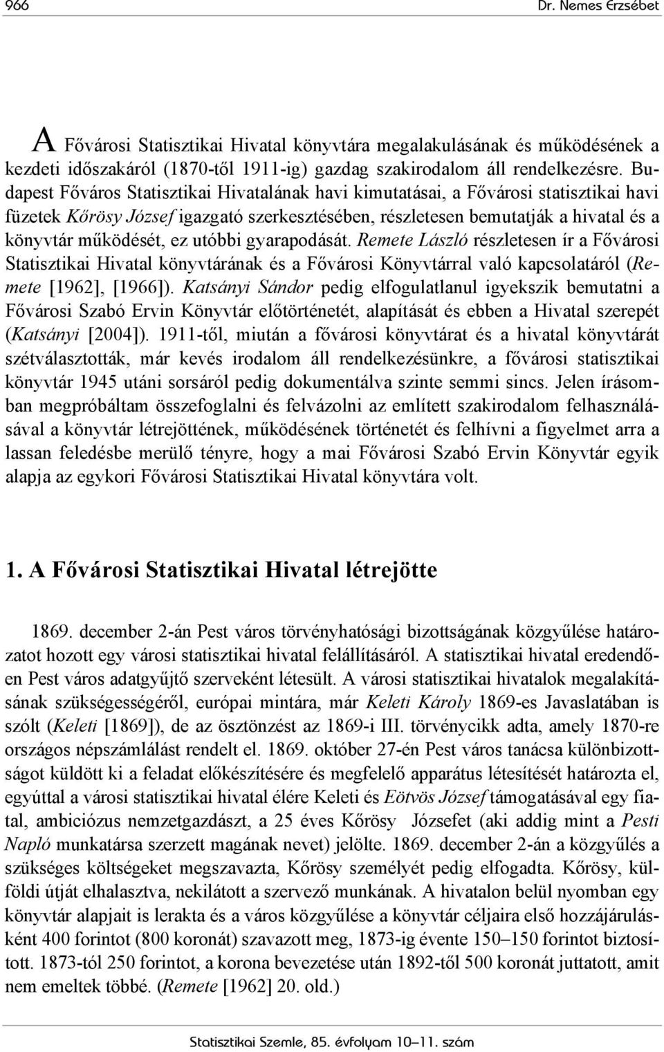 utóbbi gyarapodását. Remete László részletesen ír a Fővárosi Statisztikai Hivatal könyvtárának és a Fővárosi Könyvtárral való kapcsolatáról (Remete [1962], [1966]).