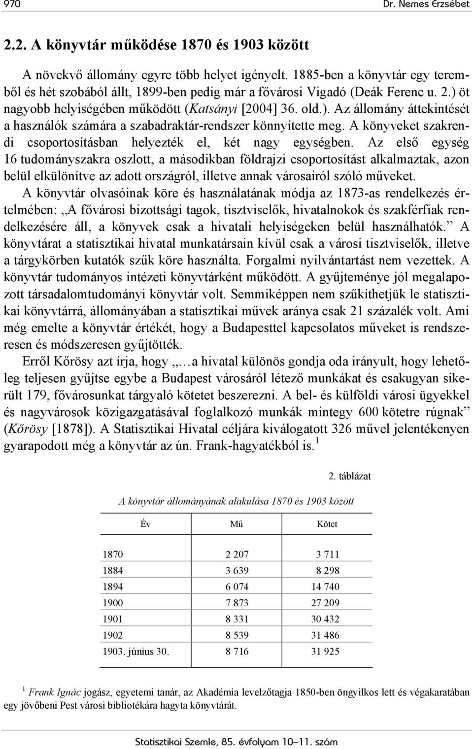 A könyveket szakrendi csoportosításban helyezték el, két nagy egységben.