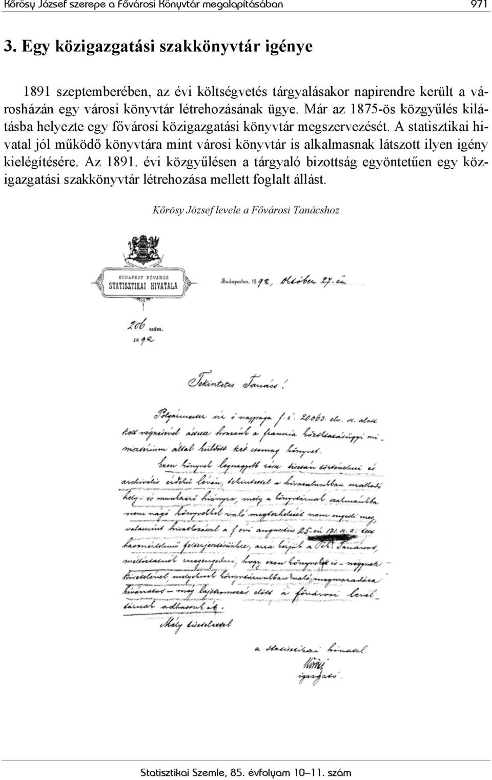 létrehozásának ügye. Már az 1875-ös közgyűlés kilátásba helyezte egy fővárosi közigazgatási könyvtár megszervezését.