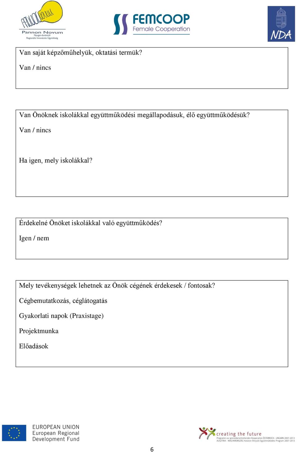 Van / nincs Ha igen, mely iskolákkal? Érdekelné Önöket iskolákkal való együttműködés?