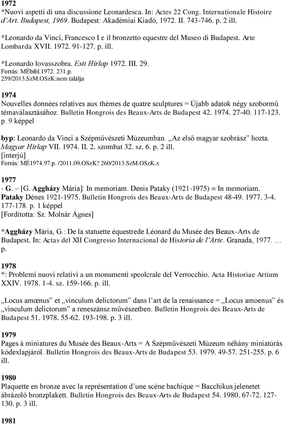 SzM.OSzK:nem találja 1974 Nouvelles données relatives aux thèmes de quatre sculptures = Újabb adatok négy szobormű témaválasztásához. Bulletin Hongrois des Beaux-Arts de Budapest 42. 1974. 27-40.