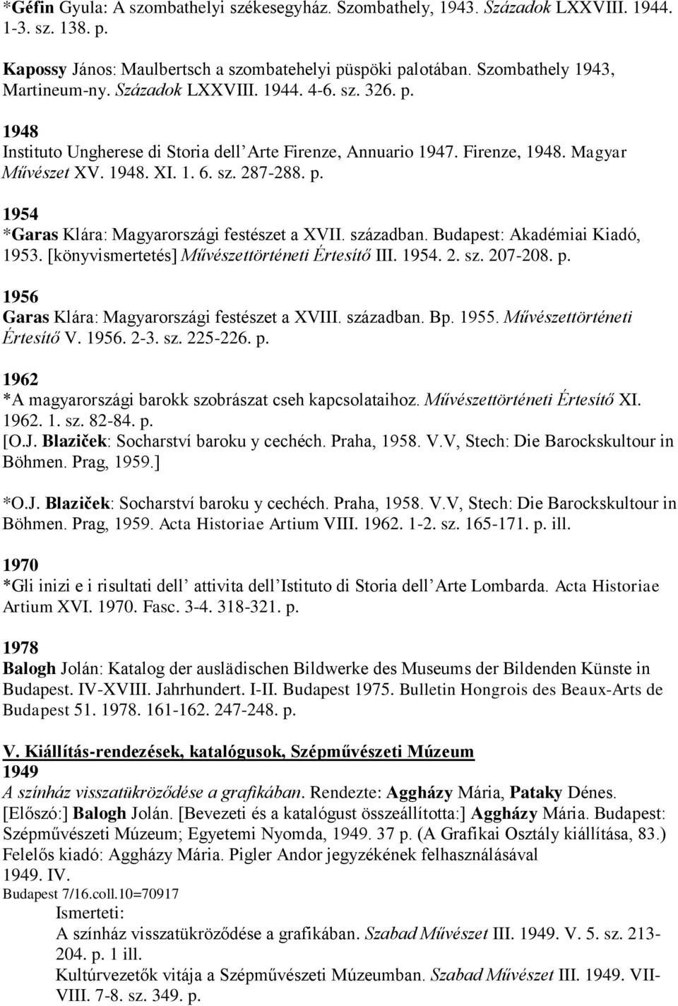 században. Budapest: Akadémiai Kiadó, 1953. [könyvismertetés] Művészettörténeti Értesítő III. 1954. 2. sz. 207-208. p. 1956 Garas Klára: Magyarországi festészet a XVIII. században. Bp. 1955.