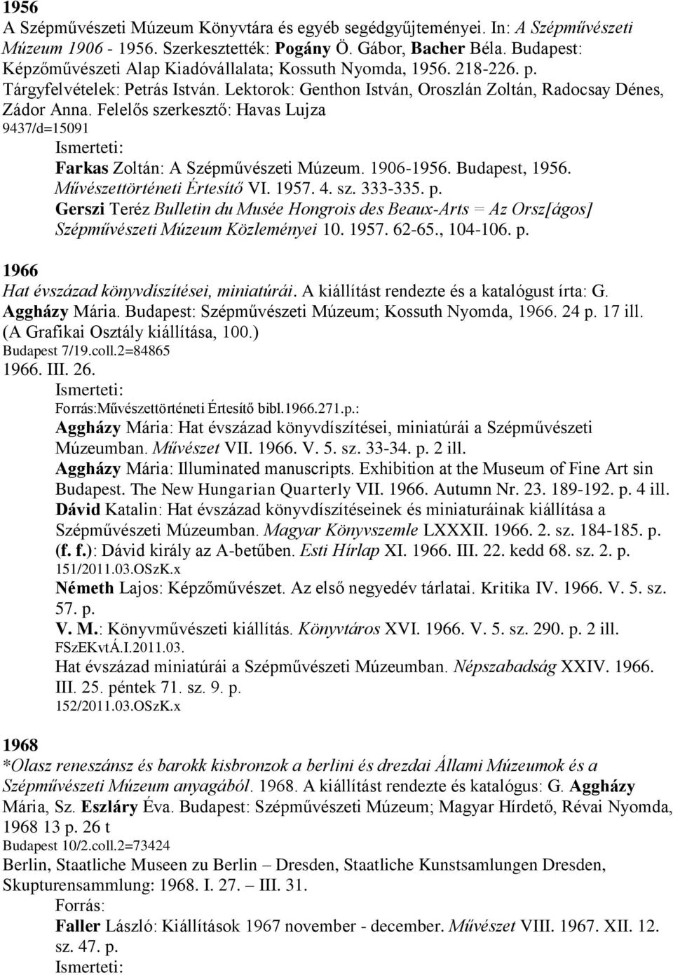 Felelős szerkesztő: Havas Lujza 9437/d=15091 Farkas Zoltán: A Szépművészeti Múzeum. 1906-1956. Budapest, 1956. Művészettörténeti Értesítő VI. 1957. 4. sz. 333-335. p.